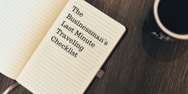 The Businessman's Last Minute Traveling Checklist